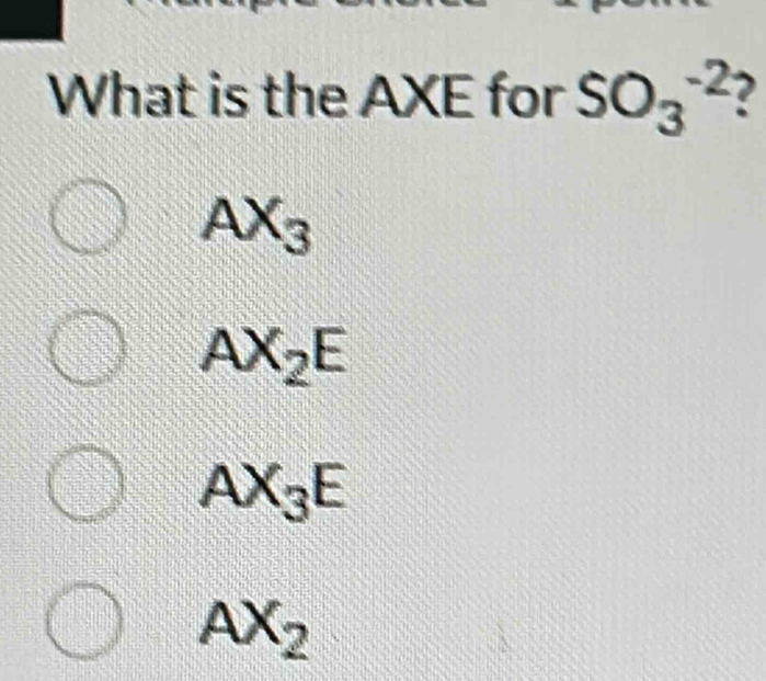 What is the AXE for SO_3^((-2) I
AX_3)
AX_2E
AX_3E
AX_2