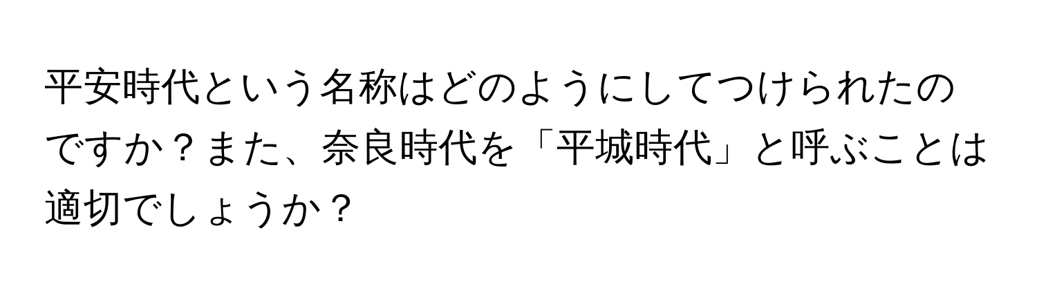 平安時代という名称はどのようにしてつけられたのですか？また、奈良時代を「平城時代」と呼ぶことは適切でしょうか？