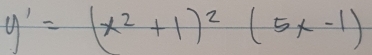 y'=(x^2+1)^2(5x-1)