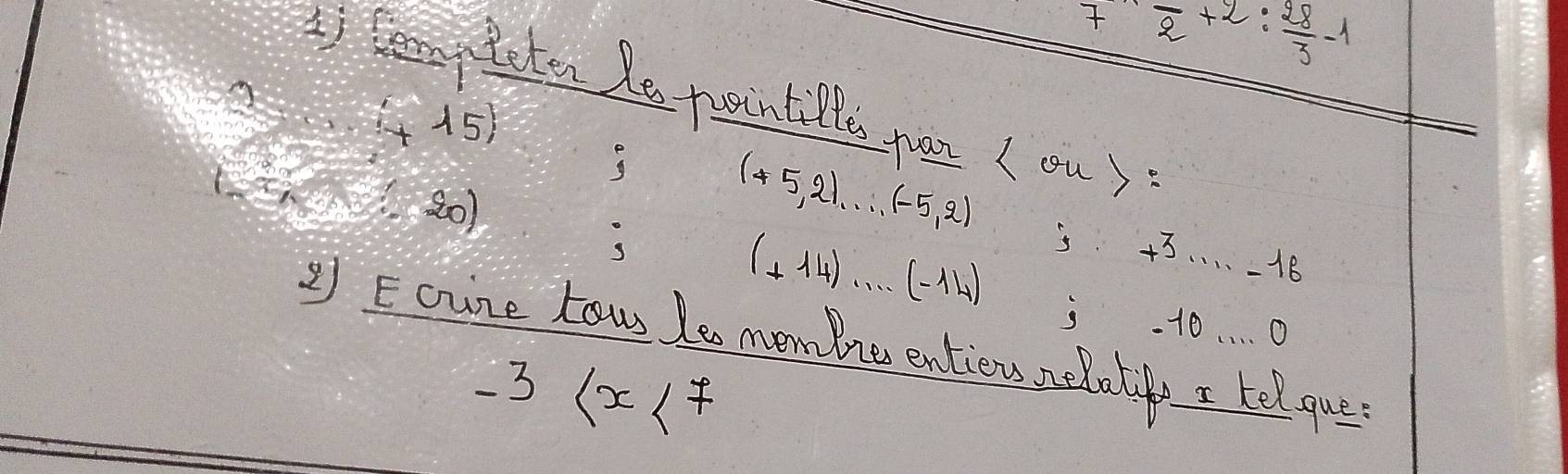 7· frac 2+2: 28/3 -1
Ai Enyleten de pointilla pen ( ou ) 
15)
z_0
(+5,2),...(-5,2)
+3·s -16
(+14)...(-14) i 10. . . . 0 
2 Eoune tow le mem ore entieus relaty I kel gue
-3