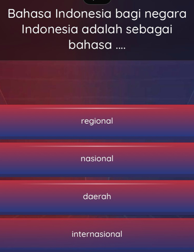 Bahasa Indonesia bagi negara
Indonesia adalah sebagai
bahasa ....
regional
nasional
daerah
internasional