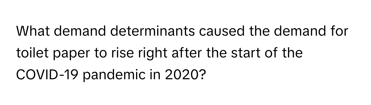 What demand determinants caused the demand for toilet paper to rise right after the start of the COVID-19 pandemic in 2020?