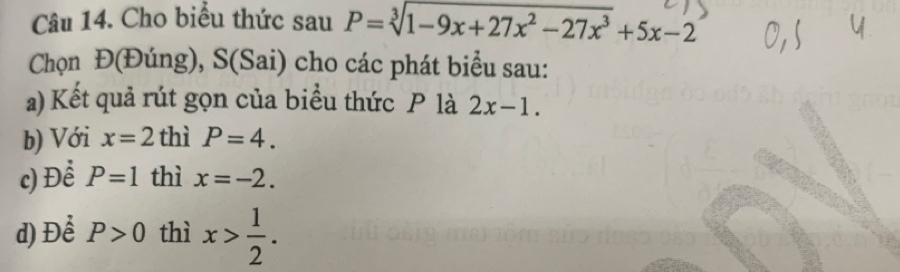 Cho biểu thức sau P=sqrt[3](1-9x+27x^2-27x^3)+5x-2
Chọn Đ(Đúng), S(Sai) cho các phát biểu sau: 
a) Kết quả rút gọn của biểu thức P là 2x-1. 
b) Với x=2 thì P=4. 
c) Để P=1 thì x=-2. 
d) Để P>0 thì x> 1/2 .