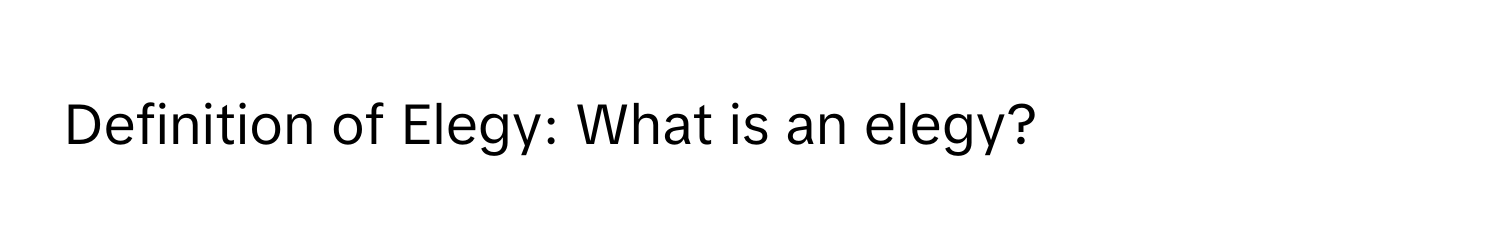 Definition of Elegy: What is an elegy?