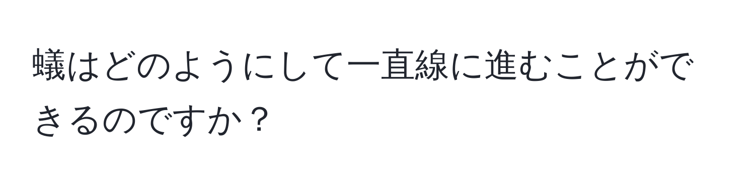 蟻はどのようにして一直線に進むことができるのですか？