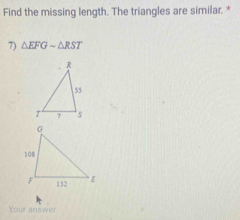 Find the missing length. The triangles are similar. * 
7) △ EFGsim △ RST
Your answer