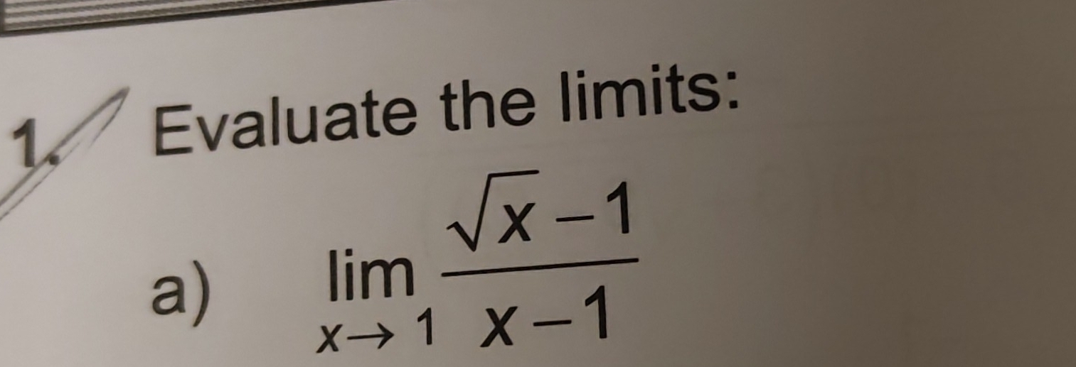 Evaluate the limits: 
a) limlimits _xto 1 (sqrt(x)-1)/x-1 