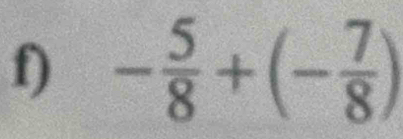 - 5/8 +(- 7/8 )