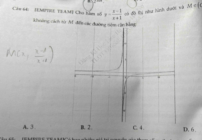 2^(2x/4)
Câu 64: [EMPIRE TEAM] Cho hàm số y= (x-1)/x+1  có đồ thị như hình dưới và M∈ (C
khoảng cách từ M đến các đư
A. 3. B. 2. C. 4. D. 6.