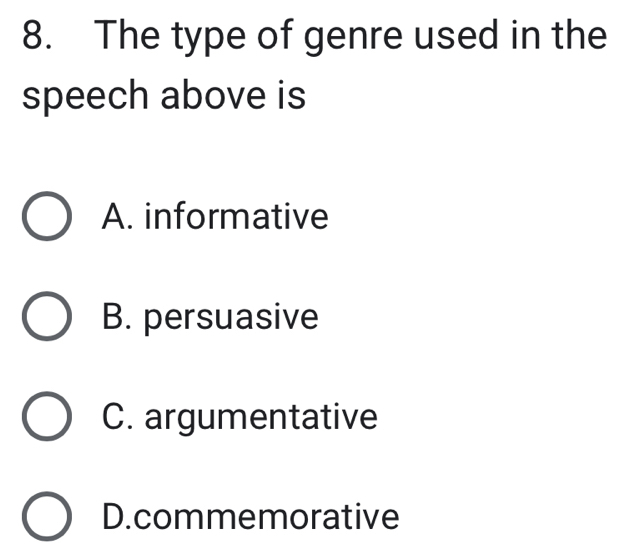 The type of genre used in the
speech above is
A. informative
B. persuasive
C. argumentative
D.commemorative