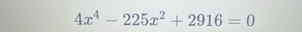 4x^4-225x^2+2916=0