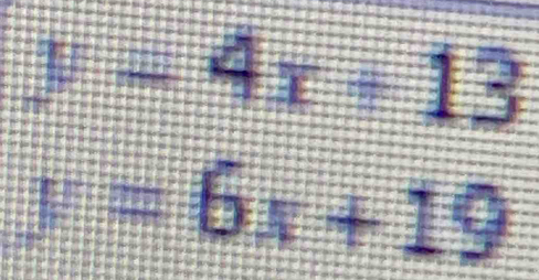 y-4x+13
y=6x+19