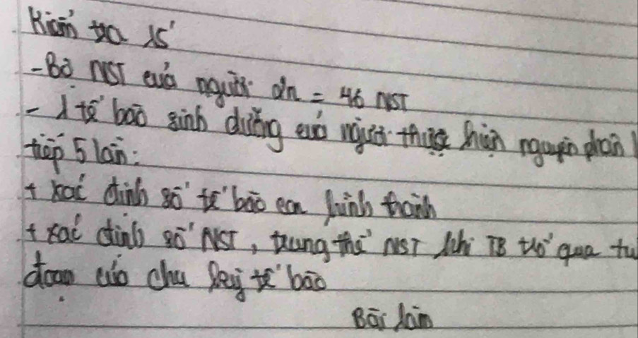 Kian to 15
Bò noT evǔ nqui 2n=46nsT
-1 bāo ginh duǐng eò mgui th hàn ngagin phān 
tiop 5 lain: 
t kai dinb so te`bāo ean jin thah 
trai dinb ¢ò`NST, tung thá NóT Mhi 8 to gea to 
∈fty 
doon eo chu bei te`bāo 
Bōi Lam