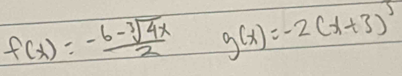 f(x)= (-6-sqrt[3](4x))/2  g(x)=-2(x+3)^5