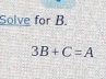 Solve for B.
3B+C=A