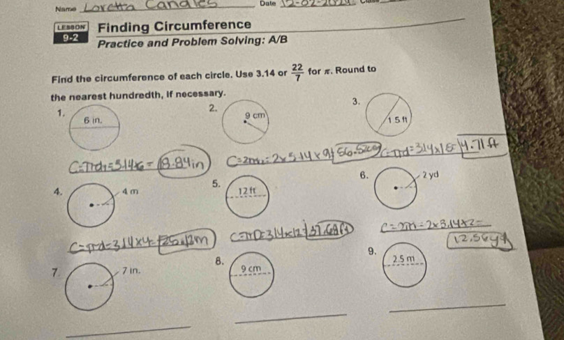 Name _Date_ 
_ 
LEssoN Finding Circumference 
_ 
9-2 Practice and Problem Solving: A/B 
Find the circumference of each circle. Use 3.14 or  22/7  for π. Round to 
the nearest hundredth, if necessary. 
3. 
1 
2 

_ 
_ 
__ 
6 
4 5 
_ 
_ 
_ 
9 
7 8 
_ 
_ 
_