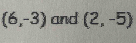 (6,-3) and (2,-5)