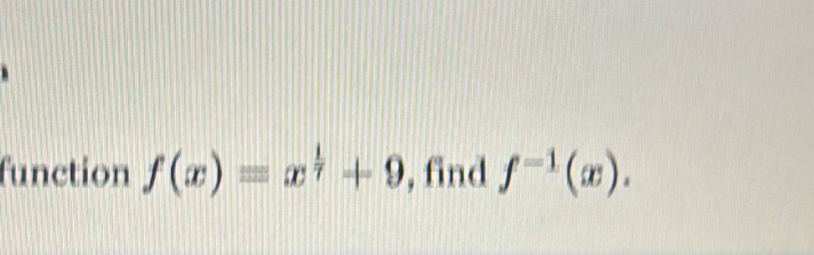 function f(x)equiv x^(frac 1)7+9 , find f^(-1)(x).