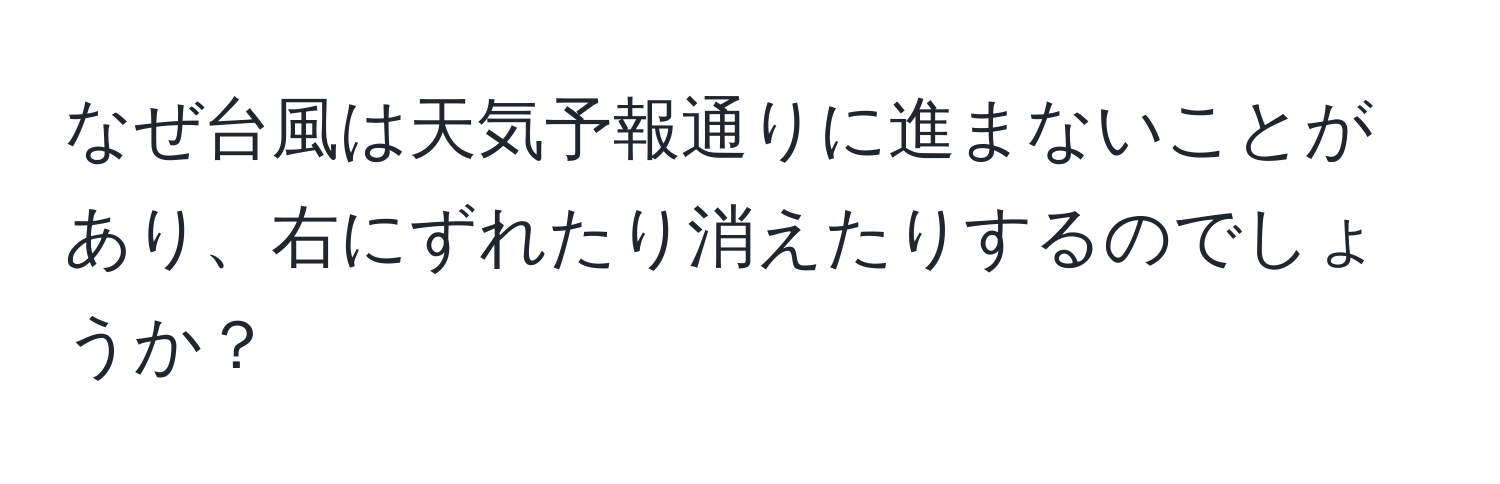 なぜ台風は天気予報通りに進まないことがあり、右にずれたり消えたりするのでしょうか？