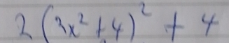 2(3x^2+4)^2+4