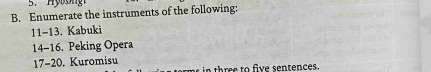 Hyosnigt 
B. Enumerate the instruments of the following: 
11-13. Kabuki 
14-16. Peking Opera 
17-20. Kuromisu 
s in three to five sentences.