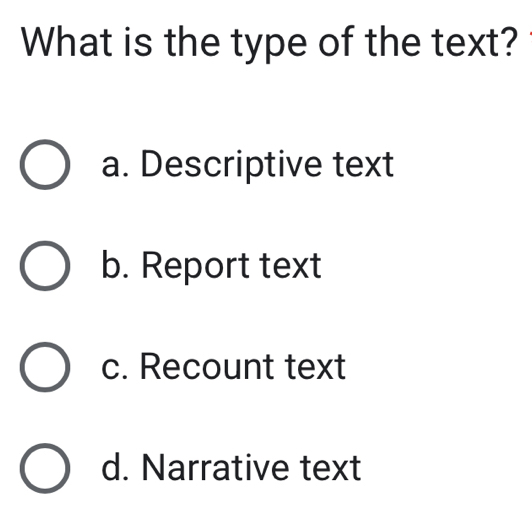 What is the type of the text?
a. Descriptive text
b. Report text
c. Recount text
d. Narrative text