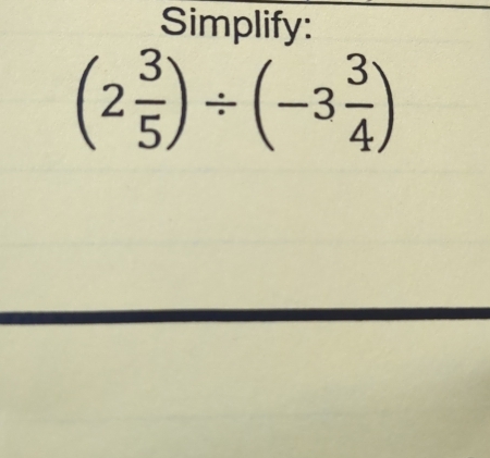 Simplify:
(2 3/5 )/ (-3 3/4 )