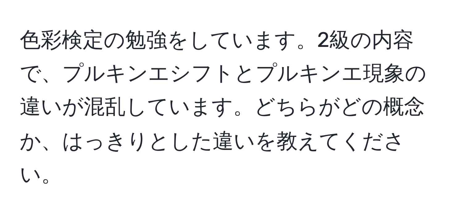 色彩検定の勉強をしています。2級の内容で、プルキンエシフトとプルキンエ現象の違いが混乱しています。どちらがどの概念か、はっきりとした違いを教えてください。