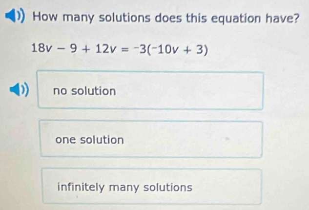 How many solutions does this equation have?
18v-9+12v=-3(-10v+3)
no solution
one solution
infinitely many solutions