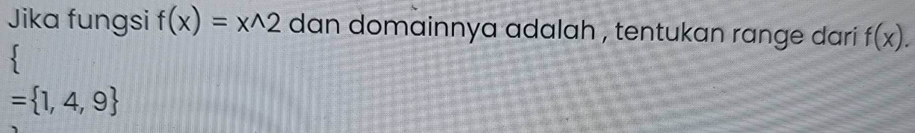 Jika fungsi f(x)=x^(wedge)2 dan domainnya adalah , tentukan range dari f(x).
= 1,4,9