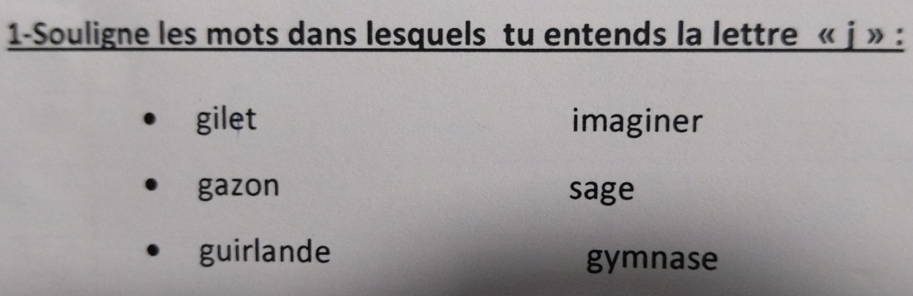 1-Souligne les mots dans lesquels tu entends la lettre « j » :
gilet imaginer
gazon sage
guirlande
gymnase