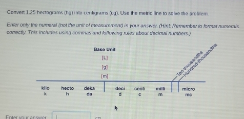 Solved: Convert 1.25 hectograms (hg) into centigrams (cg). Use the ...