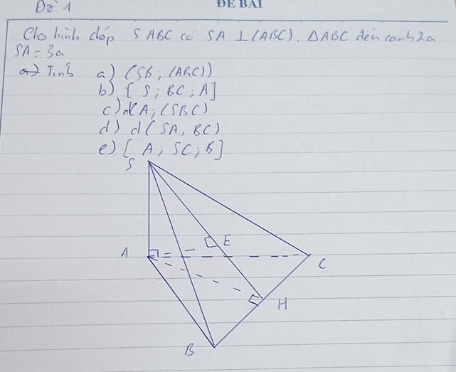 DEA
Clo hinb chop S. ABC Cc SA⊥ (ABC)· △ ABC den canb2a
SA=3a
Tinhat b a) (SB,(ABC))
b) [S;BC;A]
c) KA;(SBC)
d) d(SA,BC)
e) [A;SC,5]