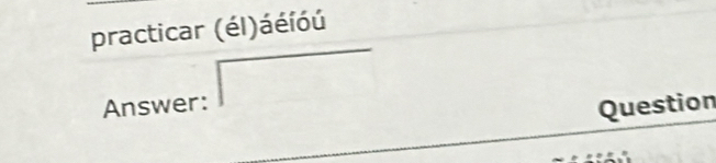 practicar (él)áéíóú 
□ 
Answer: 
Question