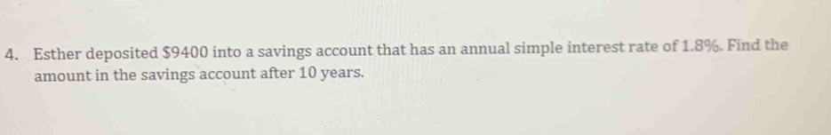 Esther deposited $9400 into a savings account that has an annual simple interest rate of 1.8%. Find the 
amount in the savings account after 10 years.