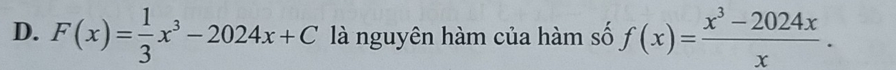 F(x)= 1/3 x^3-2024x+C là nguyên hàm của hàm số f(x)= (x^3-2024x)/x .