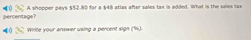 A shopper pays $52.80 for a $48 atlas after sales tax is added. What is the sales tax 
percentage? 
Write your answer using a percent sign (%).