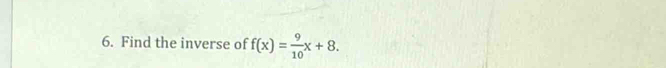 Find the inverse of f(x)= 9/10 x+8.