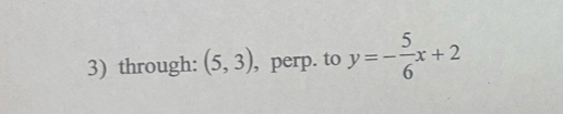 through: (5,3) , perp. to y=- 5/6 x+2