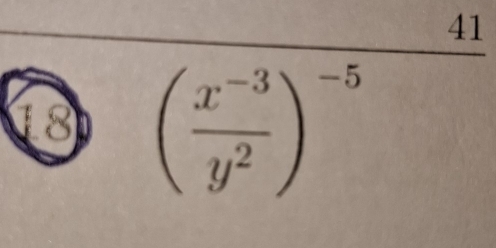 18 ( (x^(-3))/y^2 )^-5
4