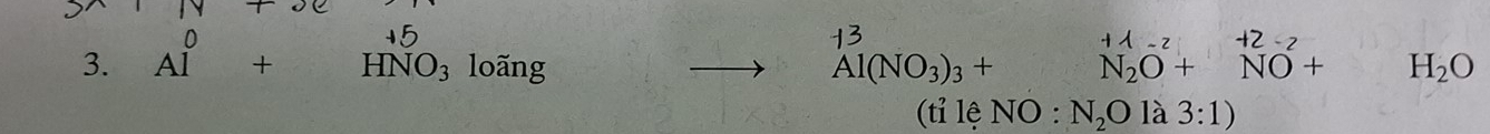 (2 
3. A + HNO₃ loãng Al(NO_3)_3+ N_2O+NO+ H_2O
(tỉ lệ NO:N_2Ola3:1)