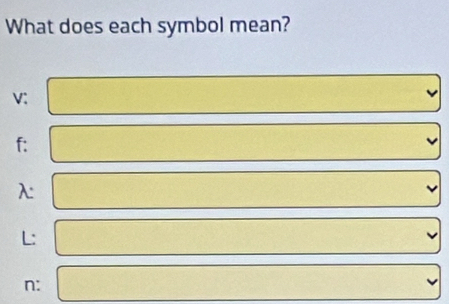 What does each symbol mean?
V;
f :
λ :
L :
n :