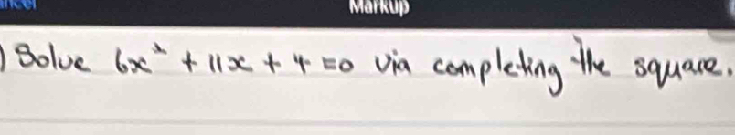 Bolve 6x^2+11x+4=0 via completing the squace.