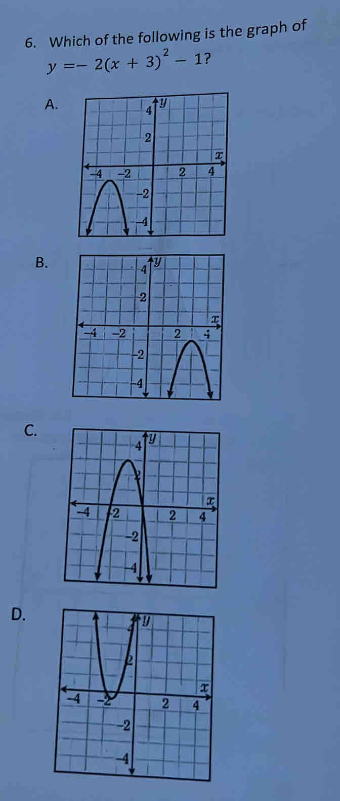 Which of the following is the graph of
y=-2(x+3)^2-1 ? 
A. 
B. 
C. 
D.