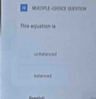 MULTIFLE-CHOICE QUESTION
This equation is
untrafenced
balanced