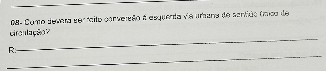 08- Como devera ser feito conversão á esquerda via urbana de sentido único de 
_ 
circulação? 
_ 
R: