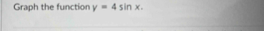 Graph the function y=4sin x.