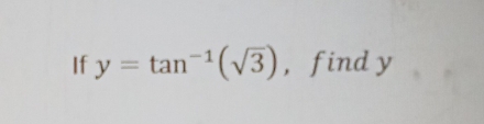 If y=tan^(-1)(sqrt(3)) ， find y