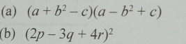 (a+b^2-c)(a-b^2+c)
(b) (2p-3q+4r)^2