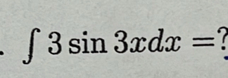 ∈t 3sin 3xdx= ``1